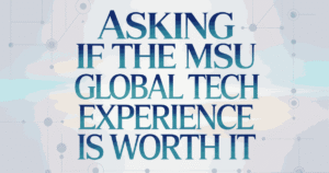 Students Are Asking If the MSU Global Tech Experience Is Worth It