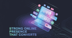 Build a Strong Online Presence That Converts