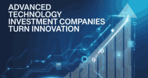 Advanced Technology Investment Companies Turn Innovation